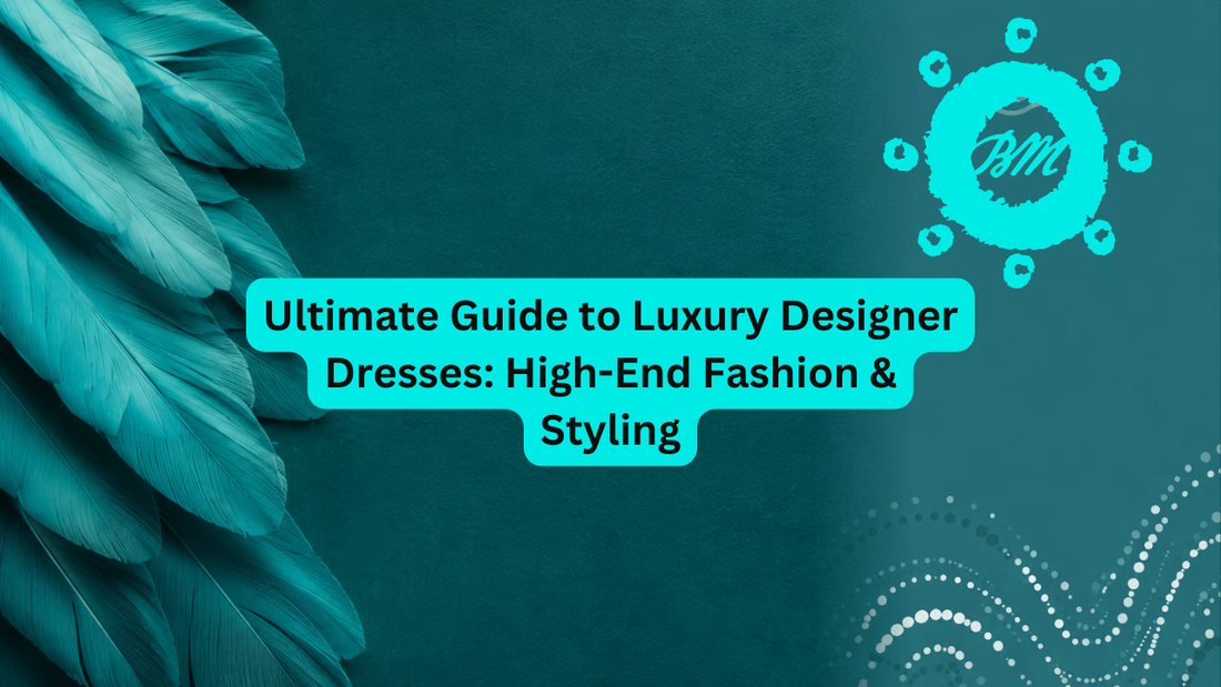 Luxury Designer Dresses: A Guide to High-End Fashion